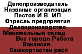 Делопроизводитель › Название организации ­ Пестов И.В, ИП › Отрасль предприятия ­ Делопроизводство › Минимальный оклад ­ 26 000 - Все города Работа » Вакансии   . Башкортостан респ.,Баймакский р-н